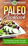Paleo Cookbook: 50 Fantastic Family Friendly And Fun Gluten Free Recipes by Charity Wilson
