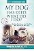 My Dog Has Died: What Do I Do?: Making Decisions and Healing The Trauma of Pet Loss (The Pet Bereave by Wendy Van de Poll
