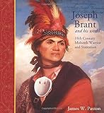 Joseph Brant and His World: 18th Century Mohawk Warrior and Statesman (Lorimer Illustrated History) by 