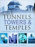 Front cover for the book Tunnels, Towers and Temples: London's 100 Strangest Places by David Long