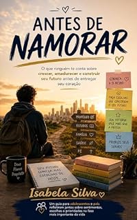 Livro ANTES DE NAMORAR: O que ninguém te conta sobre crescer, amadurecer e construir seu futuro antes de entregar seu coração.