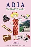 Aria the World Traveler: China: (fun and educational children's picture book for age 4-10 years old) by Anna Kim