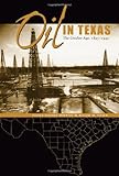 Oil in Texas: The Gusher Age, 1895-1945 (Clifton and Shirley Caldwell Texas Heritage)