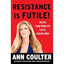 Resistance Is Futile!: How the Trump-Hating Left Lost Its Collective Mind