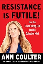 Resistance Is Futile!: How the Trump-Hating Left Lost Its Collective Mind