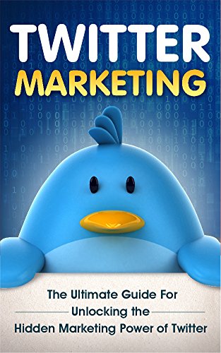 Twitter Marketing: The Ultimate Guide For Unlocking the Hidden Marketing Power of Kindle (Twitter For Business, Twitter Followers, Twitter For Writers)