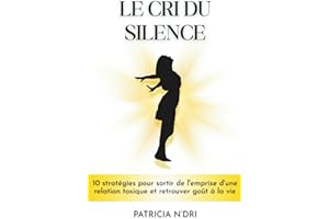 Le cri du silence: 10 stratégies pour sortir de l'emprise d'une relation toxique et retrouver le goût à la vie