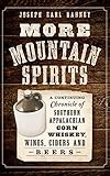 More Mountain Spirits: A Continuing Chronicle of Southern Appalachian Corn Whiskey, Wines, Ciders an by Joseph Earl Dabney