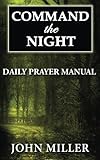 Command the Night: Daily Prayer Manual (Command the Night Series) (Volume 1)