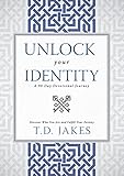 Unlock Your Identity A 90 Day Devotional: Discover Who You Are and Fulfill Your Destiny by T. D. Jakes