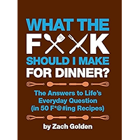 What the F*@# Should I Make for Dinner?: The Answers to Life's Everyday Question (in 50 F*@#ing Recipes) (A What The F… book cover What the F*@# Should I Make for Dinner?: The Answers to Life's Everyday Question (in 50 F*@#ing Recipes) (A What The F… book cover