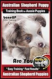 Australian Shepherd Puppy Training Book for Aussie Puppies By BoneUP DOG Training: Are You Ready to Australian Shepherd Puppy Training Book for Aussie Puppies By BoneUP DOG Training: Are You Ready to