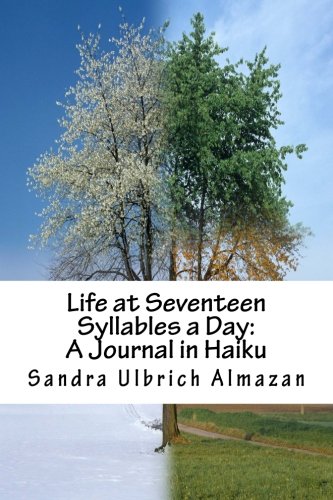 Life at Seventeen Syllables a Day: A Journal in Haiku Life at Seventeen Syllables a Day: A Journal in Haiku