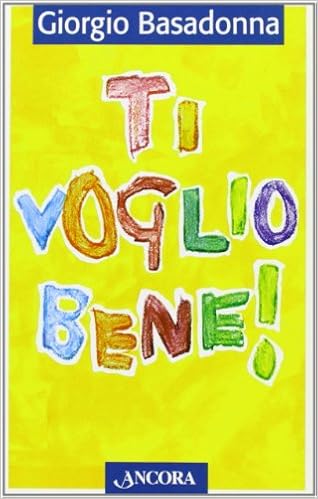 Ti Voglio Bene Educare Il Cuore All Amore Basadonna Giorgio 9788876107511 Amazon Com Books