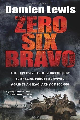 Zero Six Bravo: The Explosive True Story of How 60 Special Forces Survived Against an Iraqi Army of 100,000 Hardcover – May 13, 2014