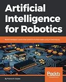 Artificial Intelligence for Robotics: Build intelligent robots that perform human tasks using AI tec