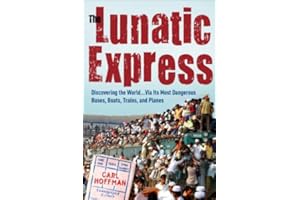 The Lunatic Express: Discovering the World . . . via Its Most Dangerous Buses, Boats, Trains, and Planes