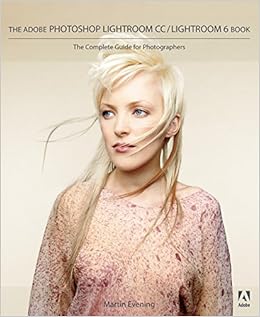 The Adobe Photoshop Lightroom CC / Lightroom 6 Book: The Complete Guide for Photographers The Adobe Photoshop Lightroom CC / Lightroom 6 Book: The Complete Guide for Photographers