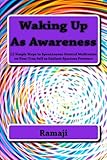 Waking Up As Awareness: 12 Simple Steps to Spontaneous Natural Meditation on Your True Self as Radiant Spacious Presence