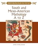 South and Meso-American Mythology A to Z (Mythology A to Z Series) by