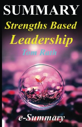 Summary - Strengths Based Leadership: By Tom Rath and Barry Conchie - Great Leaders, Teams, and Why People Follow (Strengths Based Leadership: A Complete Summary - Audiobook, Audible, Book, Handbook)