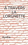 À TRAVERS LA LORGNETTE (French Edition) by Aurélie