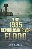 The 1935 Republican River Flood (Disaster) by Joy Hayden