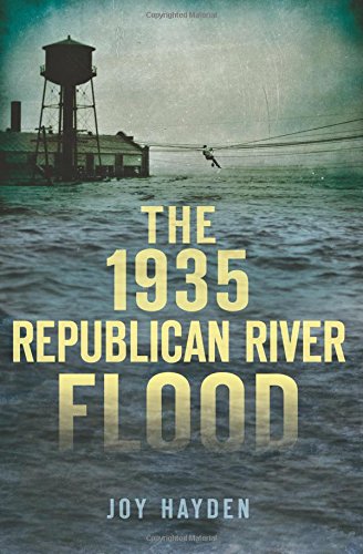 The 1935 Republican River Flood (Disaster) by Joy Hayden