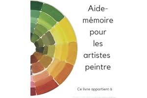 Aide-mémoire pour l'artiste peintre: Pour tout ceux qui commencent en peinture