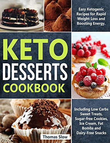 Keto Desserts Cookbook: Easy Ketogenic Recipes for Rapid Weight Loss and Boosting Energy. Including by Thomas Slow