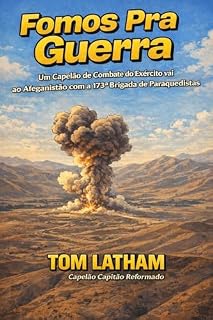 Livro FOMOS PRA GUERRA: Um Capelão de Combate do Exército vai ao Afeganistão com a 173ª Brigada de Paraquedistas