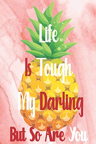 Life Is Tough My Darling But So Are You: 120 Pages Lined Notebook 6 x 9 inches, Pineapple Plant On Finish Matte Cover