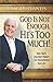 God Is Not Enough, He's Too Much!: How God's Abundant Nature Can Revolutionize Your Life by 