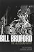 Bill Bruford - The Autobiography: Yes, King Crimson, Earthworks and More by Bill Bruford