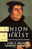 Union with Christ: The New Finnish Interpretation of Luther by Carl E. Braaten, Robert W. Jenson