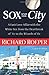 Sox and the City: A Fan's Love Affair with the White Sox from the Heartbreak of '67 to the Wizards of Oz