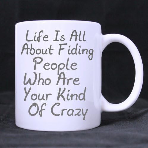 Funny Quotes Mug,Life is all about fiding people who are your kind of crazy Ceramic White Mug Cup- Coffee Mug (Printed on two sides),Pefect Gift for Lovers / Family / friends