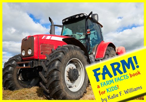 Farm! A Farm Book For Kids - Fun Facts & Pictures About Farms, Farm Animals, Tractors & More!