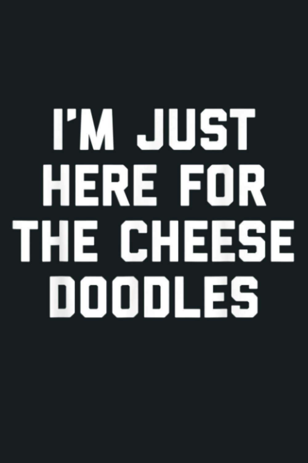 I M Just Here For The Cheese Doodles Funny Gift For Foodies: Notebook Planner - 6x9 inch Daily Planner Journal, To Do List Notebook, Daily Organizer, 114 Pages