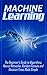 Machine Learning: The Beginner's Guide to Algorithms, Neural Networks, Random Forests and Decision Trees Made Simple