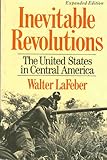 Inevitable Revolutions : The United States in Central America, LaFeber, Walter, 0393302121