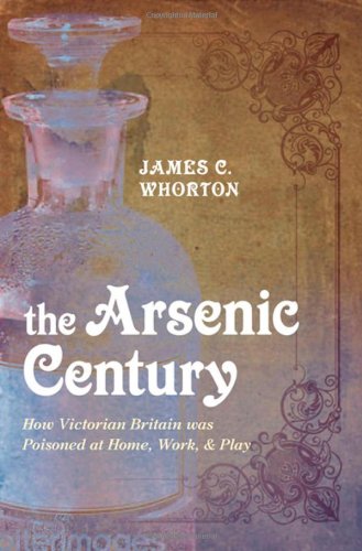 The Arsenic Century How Victorian Britain was Poisoned at Home, Work, and Play (Hardcover)