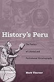 History's Peru: The Poetics of Colonial and Postcolonial Historiography by