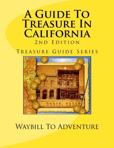 A Guide To Treasure In California, 2nd Edition: Treasure Guide Series (Volume 3)