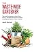The Waste-Wise Gardener: Tips and Techniques to Save Time, Money, and Natural Resources While Creating the Garden of your Dreams by Jean B. MacLeod