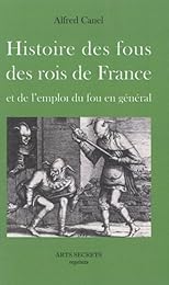Histoire des fous des rois de France et de l'emploi du fou en général