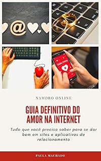 Livro Namoro Online Guia Definitivo do Amor na Internet: Tudo que você precisa saber para se dar bem nos sites e aplicativos de relacionamento