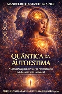 Livro QUÂNTICA DA AUTOESTIMA: A Ciência Quântica do Valor da Personalização e da Reconstrução Existencial (QUÂNTICA DA CURA E DA FENOMENOLOGIA HUMANA)