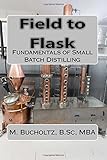 Field to Flask: The Fundamentals of Small Batch Distilling
