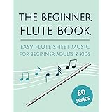 The Beginner Flute Book: Easy Flute Sheet Music For Beginner Adults & Kids